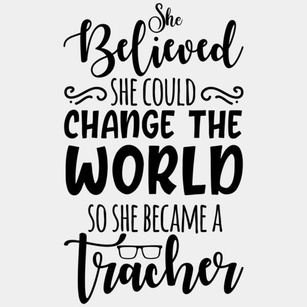 VTD5231 - She believed she could change the world so she became a tracher Thumbnail