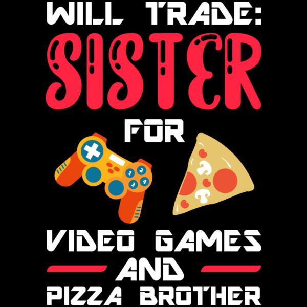 VTD3773 - Will Trade Sister For Video Games And Pizza Brother Thumbnail