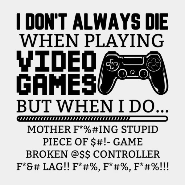 VTD7829 - I Don't Always Die When Playing Video Games Thumbnail