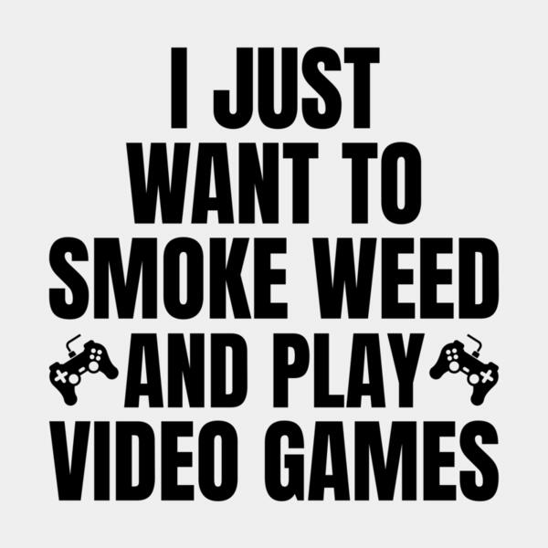 VTD7833 - I Just Want To Smoke Weed Play Video Games Thumbnail