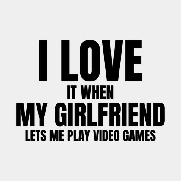VTD7837 - I Love It When My Girlfriend Lets Me Play Video Games Thumbnail