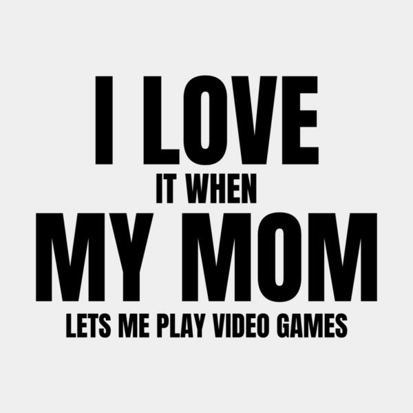 VTD7839 - I Love it when My Mom Lets me play Video Games Thumbnail
