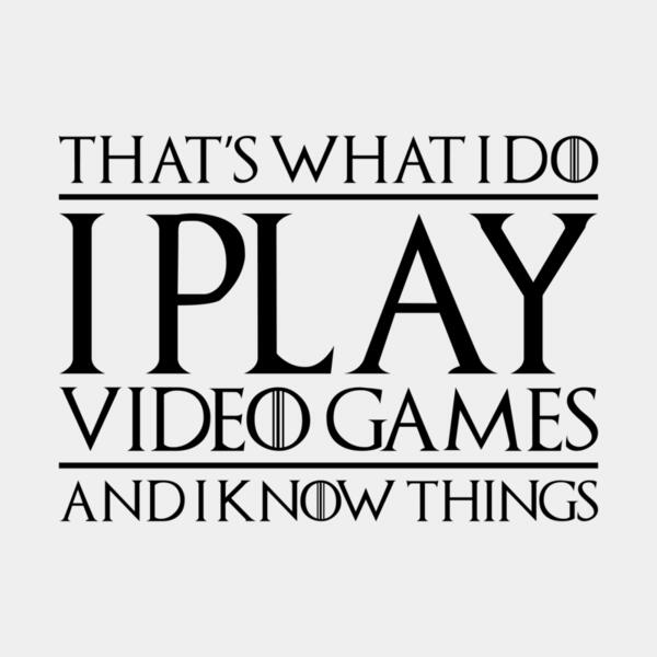 VTD7859 - That's What I Do I Play Video Games And I Know Things Thumbnail