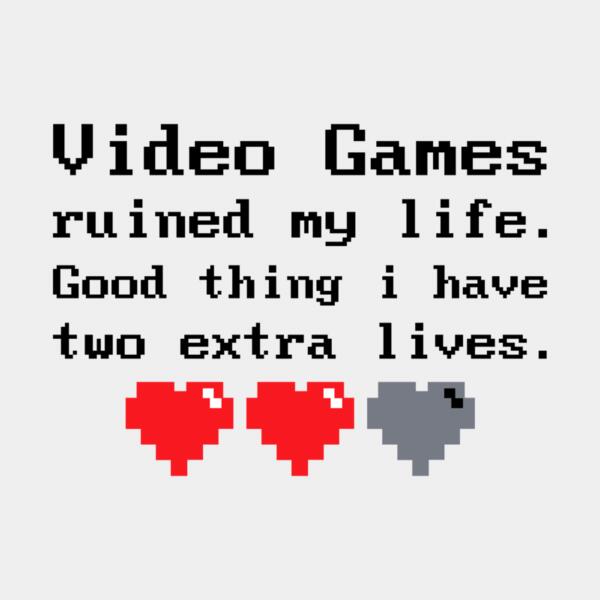 VTD7868 - Video Games ruined my life. Good thing i have two extra lives Thumbnail